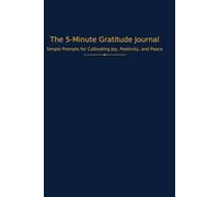 The 5-Minute Gratitude Journal: Simple Prompts for Cultivating Joy, Positivity, and Peace
