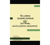 The 5-Minute Gratitude Notebook: Give thanks, find joy, practice patience and positivity: Notebook