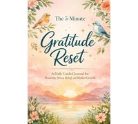 The 5-minute Gratitude Reset: A Daily Guided Journal for Positivity, Stress Relief, and Mindset Growth