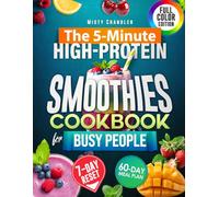 The 5-Minute High-Protein Smoothies Cookbook for Busy People: Natural, Powder-Free Smoothies to Boost Energy, Support Weight Loss & Improve Digestion - With a 60-Day Plan for Sustainable Progress