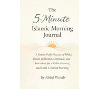 The 5-Minute Islamic Morning Journal: A Gentle Daily Practice of Dhikr, Quran Reflection, Gratitude, and Intentions for a Calm, Focused, and Faith-Centered Morning