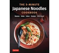 The 5-minute Japanese Noodles Cookbook: Ramen, Soba, Udon, Somen and More!
