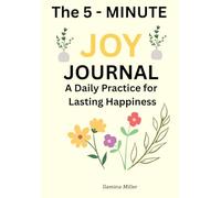 THE 5-MINUTE JOY JOURNAL: A Daily Practice for Lasting Happiness