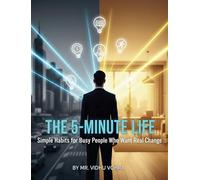 The 5-Minute Life - Simple Habits for Busy People Who Want Real Change