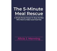 The 5-Minute Meal Rescue: A Simple Recipe Keeper for Busy Families Who Want to Make Good Food Fast
