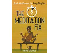 The 5 Minute Meditation Fix: A Busy Person's Guide To Mindfulness For Skeptics, Quitters, And Everyone In Between