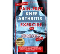 The 5 Minute Pain-Free Knee Arthritis Exercise For Seniors Over 50: Easy Workout Plan Ranging From Yoga, Stretching, Chair Props & Tai Chi To Heal Kneel & Joint Pains, Prevent Falls And Boost Balance.