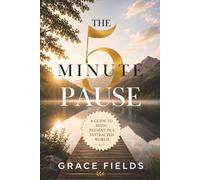 The 5 Minute Pause: A Guide to Being in the Present in a Distracting World