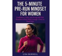 The 5-Minute Pre-Run Mindset for Women: Confidence, Calm, and Strong Self-Talk Routines to Run With Courage-Even on Hard Days