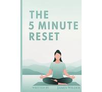The 5-Minute Reset: Simple Daily Rituals to Regain Focus, Energy, and Inner Peace