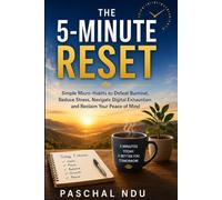 The 5-Minute Reset: Simple Micro-Habits to Defeat Burnout, Reduce Stress, Navigate Digital Exhaustion and Reclaim Your Peace of Mind