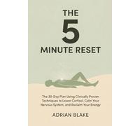 THE 5-MINUTE RESET: The 30-Day Plan Using Clinically Proven Techniques to Lower Cortisol, Calm Your Nervous System, and Reclaim Your Energy