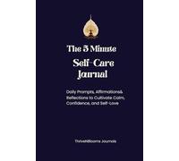 The 5 minute Self-Care Journal: Daily Prompts, Affirmations& Reflections to Cultivate Calm, Confidence, and Self-Love