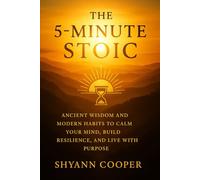 The 5-Minute Stoic: Ancient Wisdom and Modern Habits to Calm Your Mind, Build Resilience, and Live with Purpose