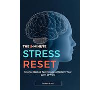 THE 5-MINUTE STRESS RESET: Science-Backed Techniques to Reclaim Your Calm at Work