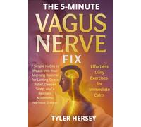 THE 5-MINUTE VAGUS NERVE FIX EFFORTLESS DAILY EXERCISES FOR IMMEDIATE CALM: 7 Simple Habits to Weave into Your Morning Routine for Lasting Stress ... and a Resilient Autonomic Nervous System