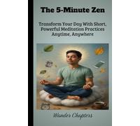 The 5-Minute Zen: Transform Your Day With Short, Powerful Meditation Practices Anytime, Anywhere
