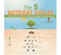The 5 Nutrient Cycles - Science Book 3rd Grade Children's Science Education Books