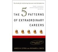 The 5 Patterns of Extraordinary Careers: The Guide for Achieving Success and Satisfaction