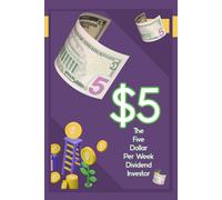 The $5 Per Week Dividend Investor: Time To Get Started: 117 (Financial Freedom Series)