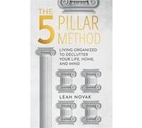 The 5 Pillar Method Living Organized To Declutter Your Life Home And Mind - Leah Novak - Amazon Digital Services LLC KDP - Livre en Anglais Leah NovakLeah Novak (Auteur)