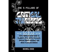 The 5 Pillars Of Critical Thinking: Your Comprehensive Guide To Eliminate Bias, Crush Fallacies, Unmask Hidden Agendas, And Make Flawless Choices. Unmask The Hidden Biases That Distort Your Judgment.