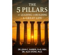 The 5 Pillars: Of Leading and Building a Great Life