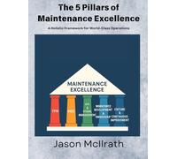 The 5 Pillars of Maintenance Excellence: A Holistic Framework for World-Class Operations