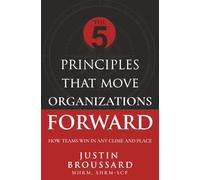 The 5 Principles That Move Organizations Forward: How Teams Win in Any Clime and Place