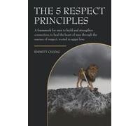 The 5 Respect Principles: A Framework For Men To Build And Strengthen Connection, To Heal The Heart Of Man Through The Essence Of Respect, Rooted In Agape Love. Paperback Book By Emmitt Chang