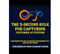 The 5-Second Rule for Capturing Customer Attention: Mastering the Art of Instant Engagement in a Distracted World