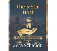 The 5-Star Host: How to Master Boutique Hospitality, Automate Your Operations, and Out-Earn Hotels in the Short-Term Rental Market