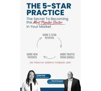 The 5-Star Practice: The Secret to Becoming the Most popular Doctor in Your Market
