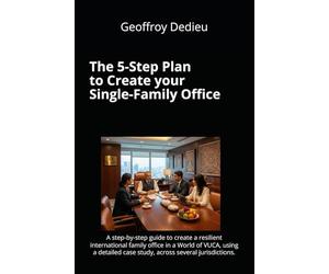 The 5-Step Plan to Create your Single-Family Office: A step-by-step guide to create a resilient international family office in a World of VUCA, using ... case study, across several jurisdictions.