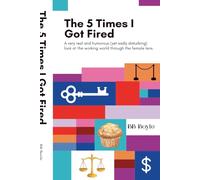 The 5 Times I Got Fired: A very real and humorous (yet sadly disturbing) look at the working world through the female lens.