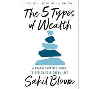 The 5 Types of Wealth: A Transformative Guide to Design Your Dream Life