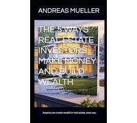 The 5 Ways Real Estate Investors Make Money and Build Wealth: Anyone can create wealth in real estate, including you.