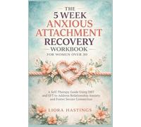 The 5 Week Anxious Attachment Recovery Workbook for Women Over 30: A Self-Therapy Guide Using DBT and EFT to Address Relationship Anxiety and Foster Secure Connection