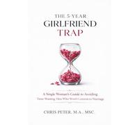 The 5-Year Girlfriend Trap: A Single Woman’s Guide to Avoiding Time-Wasting Men Who Won’t Commit to Marriage