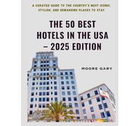 The 50 Best Hotels in the USA - 2025 Edition: A Curated Guide to the Country’s Most Iconic, Stylish, and Rewarding Places to Stay