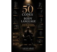 The 50 Codes of Body Language: Decode People, Read Gestures, and Master Nonverbal Communication