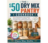 The $50 Dry Mix Pantry Cookbook: 160+ Homemade Mixes and Spice Blends to Stock Your Kitchen on a Tight Budget | With 30-Day Meal Guide and Weekly Shopping Lists