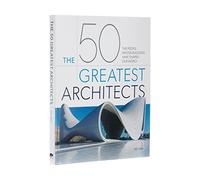 The 50 Greatest Architects: The People Whose Buildings Have Shaped Our World