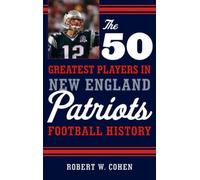 The 50 Greatest Players In New England Patriots History