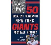 The 50 Greatest Players in New York Giants Football History by Robert W Cohen Robert W Cohen (Auteur)
