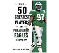The 50 Greatest Players In Philadelphia Eagles History