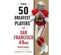 The 50 Greatest Players in San Francisco 49ers History by Robert W. Cohen Robert W. Cohen (Auteur)