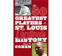 The 50 Greatest Players in St. Louis Cardinals History by Robert W. Cohen Robert W. Cohen (Auteur)