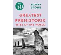 The 50 Greatest Prehistoric Sites Of The World