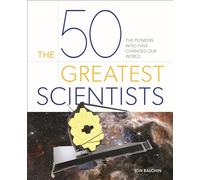 The 50 Greatest Scientists: The Pioneers Who Have Changed Our World